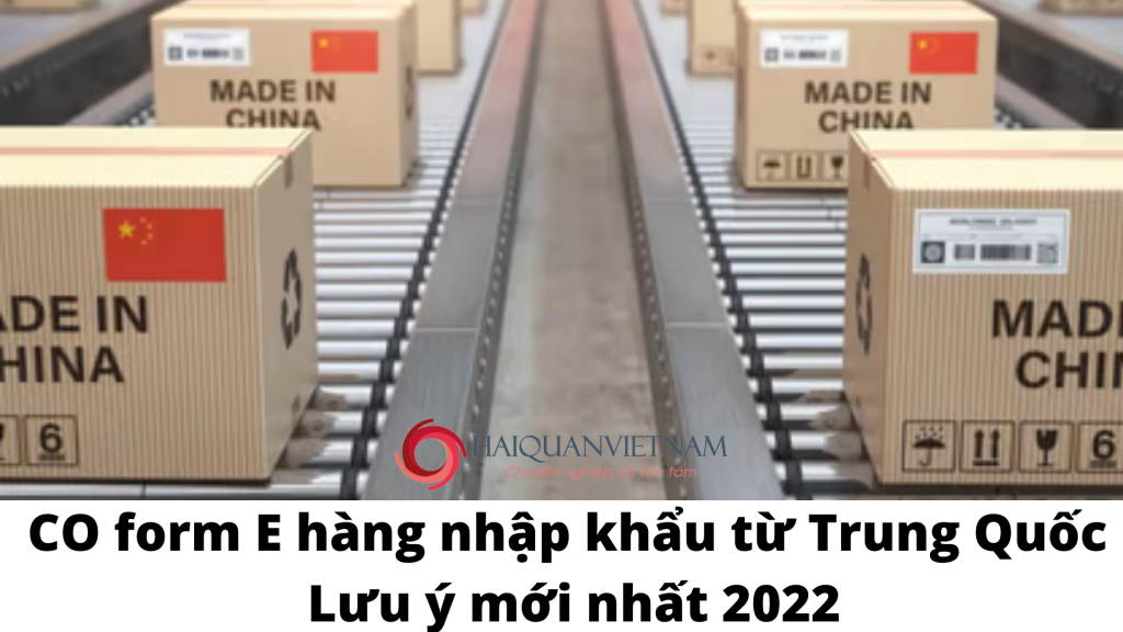 CO form E hàng nhập khẩu từ Trung Quốc- Lưu ý mới nhất 2022